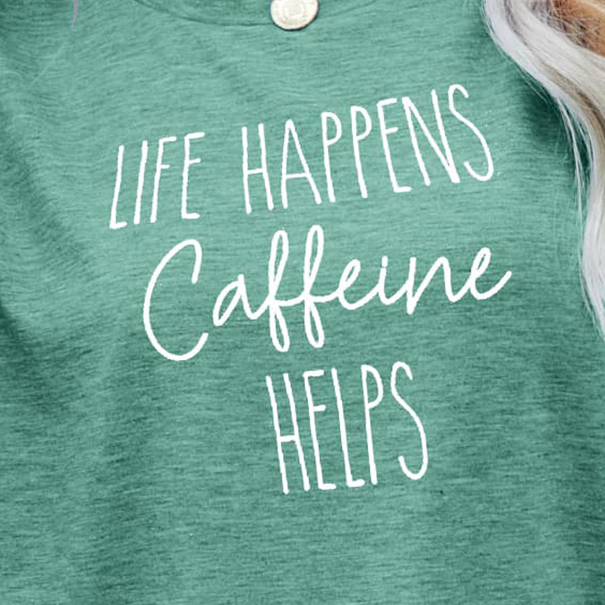 LIFE HAPPENS CAFFEINE HELPS Graphic Tee