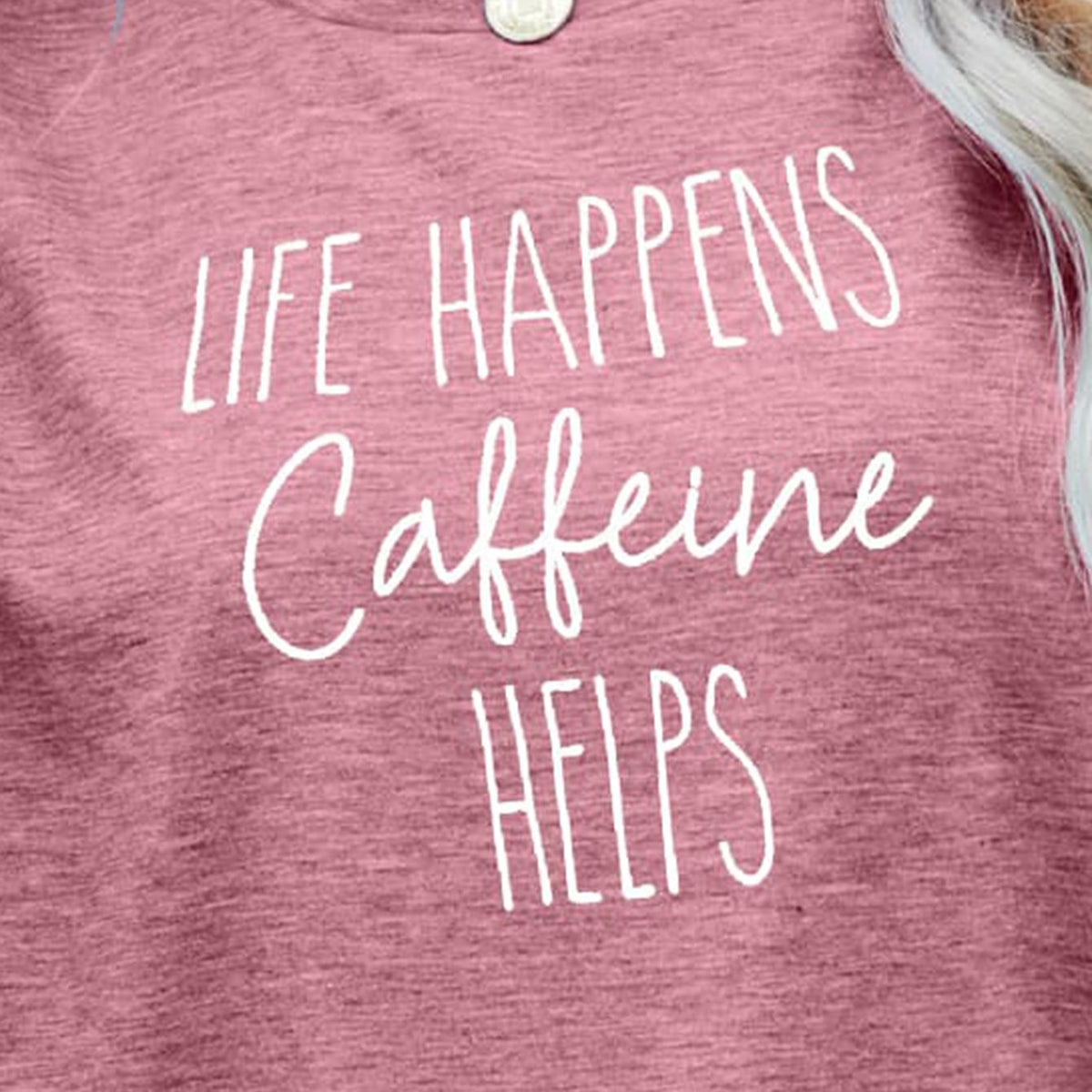 LIFE HAPPENS CAFFEINE HELPS Graphic Tee